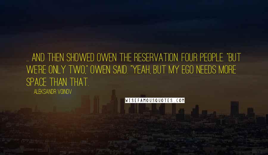 Aleksandr Voinov Quotes: ... and then showed Owen the reservation. Four people. "But we're only two," Owen said. "Yeah, but my ego needs more space than that.