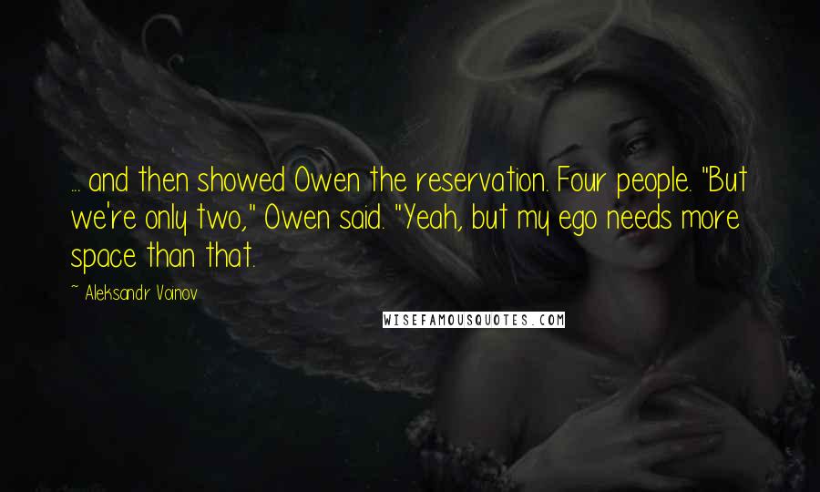 Aleksandr Voinov Quotes: ... and then showed Owen the reservation. Four people. "But we're only two," Owen said. "Yeah, but my ego needs more space than that.