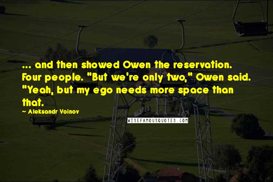 Aleksandr Voinov Quotes: ... and then showed Owen the reservation. Four people. "But we're only two," Owen said. "Yeah, but my ego needs more space than that.