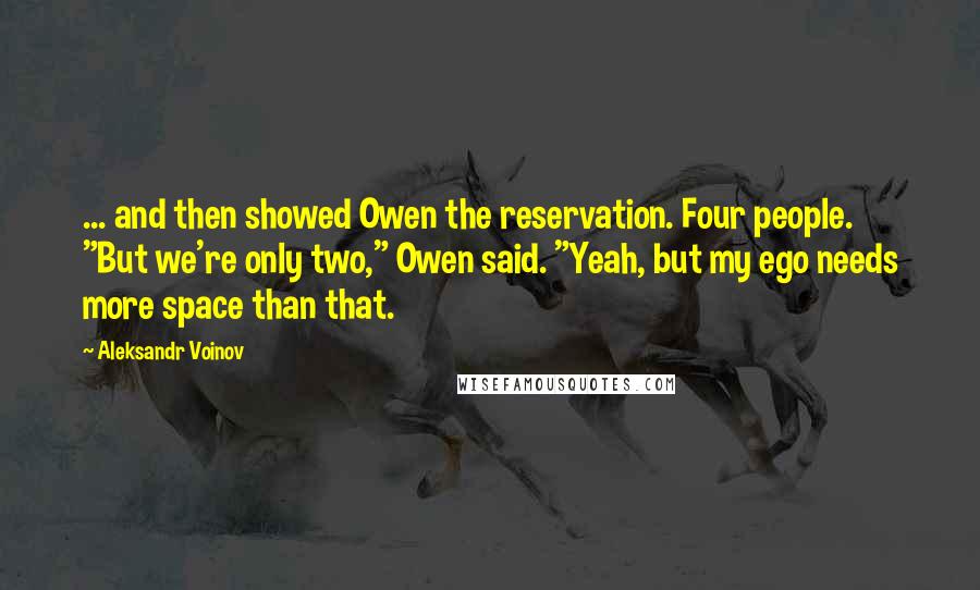 Aleksandr Voinov Quotes: ... and then showed Owen the reservation. Four people. "But we're only two," Owen said. "Yeah, but my ego needs more space than that.