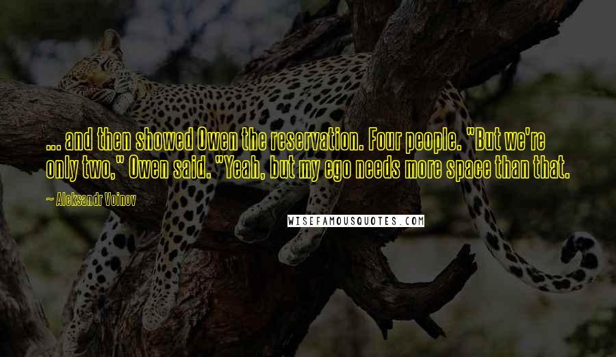 Aleksandr Voinov Quotes: ... and then showed Owen the reservation. Four people. "But we're only two," Owen said. "Yeah, but my ego needs more space than that.