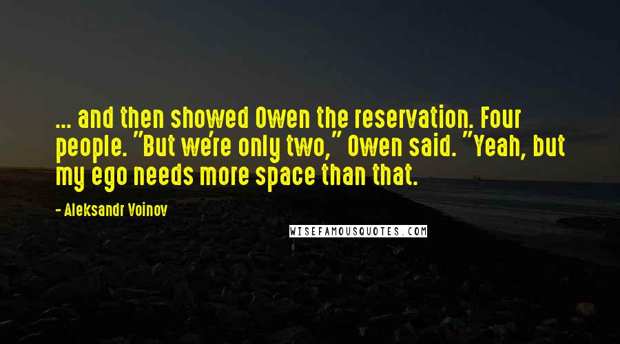 Aleksandr Voinov Quotes: ... and then showed Owen the reservation. Four people. "But we're only two," Owen said. "Yeah, but my ego needs more space than that.
