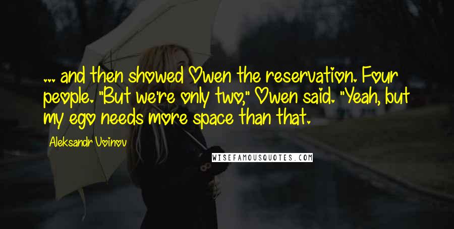 Aleksandr Voinov Quotes: ... and then showed Owen the reservation. Four people. "But we're only two," Owen said. "Yeah, but my ego needs more space than that.