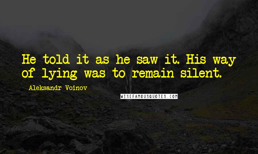 Aleksandr Voinov Quotes: He told it as he saw it. His way of lying was to remain silent.