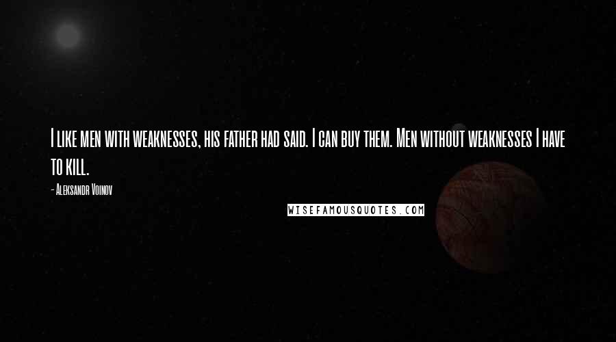 Aleksandr Voinov Quotes: I like men with weaknesses, his father had said. I can buy them. Men without weaknesses I have to kill.