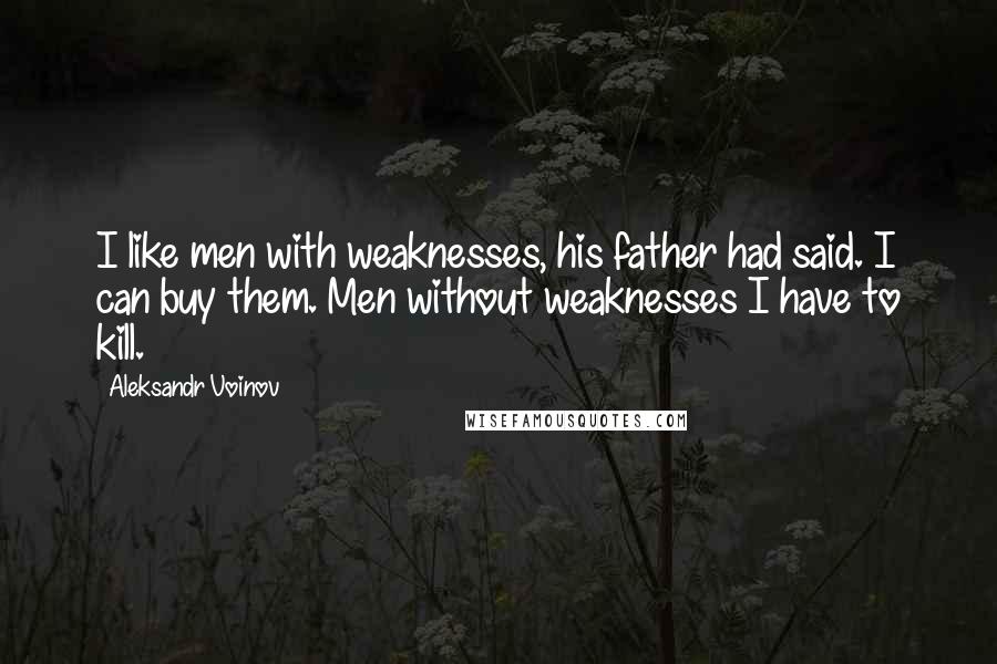 Aleksandr Voinov Quotes: I like men with weaknesses, his father had said. I can buy them. Men without weaknesses I have to kill.