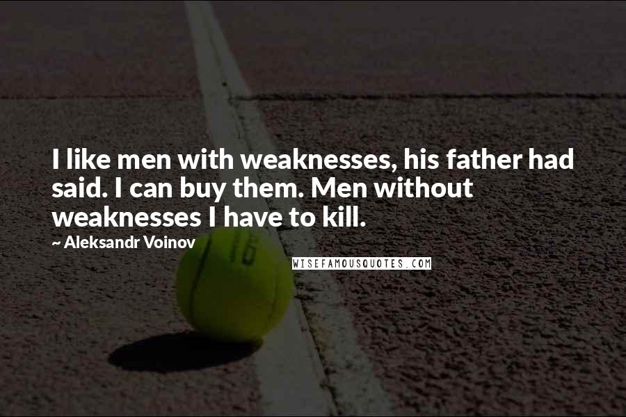 Aleksandr Voinov Quotes: I like men with weaknesses, his father had said. I can buy them. Men without weaknesses I have to kill.
