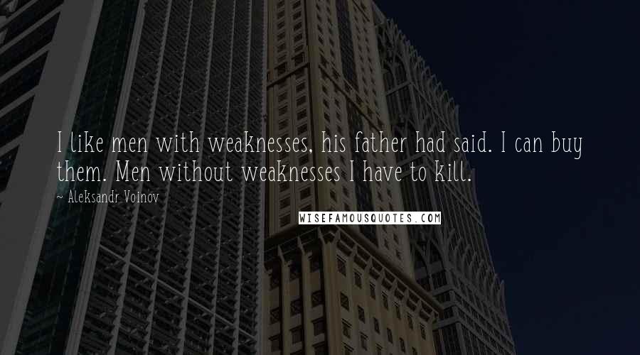 Aleksandr Voinov Quotes: I like men with weaknesses, his father had said. I can buy them. Men without weaknesses I have to kill.
