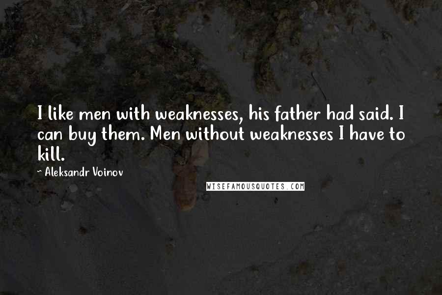 Aleksandr Voinov Quotes: I like men with weaknesses, his father had said. I can buy them. Men without weaknesses I have to kill.