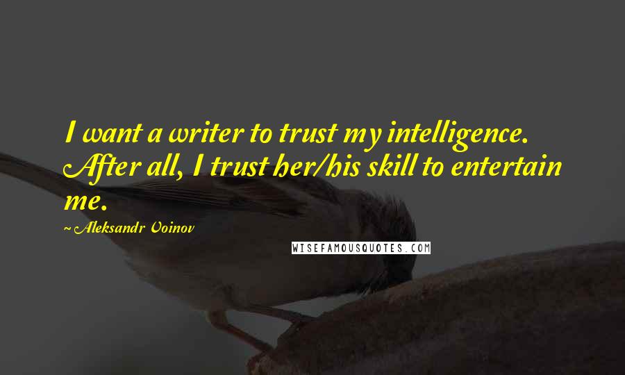 Aleksandr Voinov Quotes: I want a writer to trust my intelligence. After all, I trust her/his skill to entertain me.