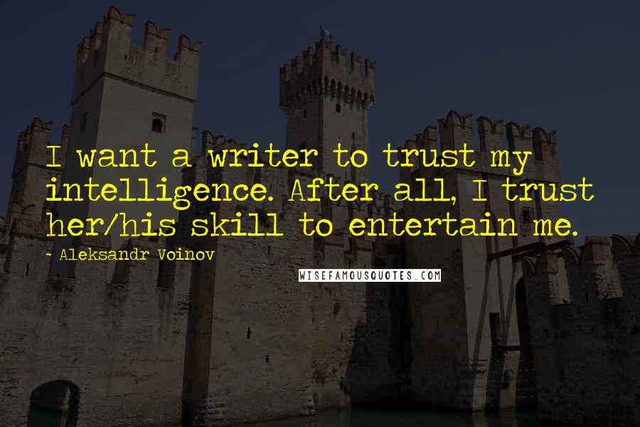 Aleksandr Voinov Quotes: I want a writer to trust my intelligence. After all, I trust her/his skill to entertain me.