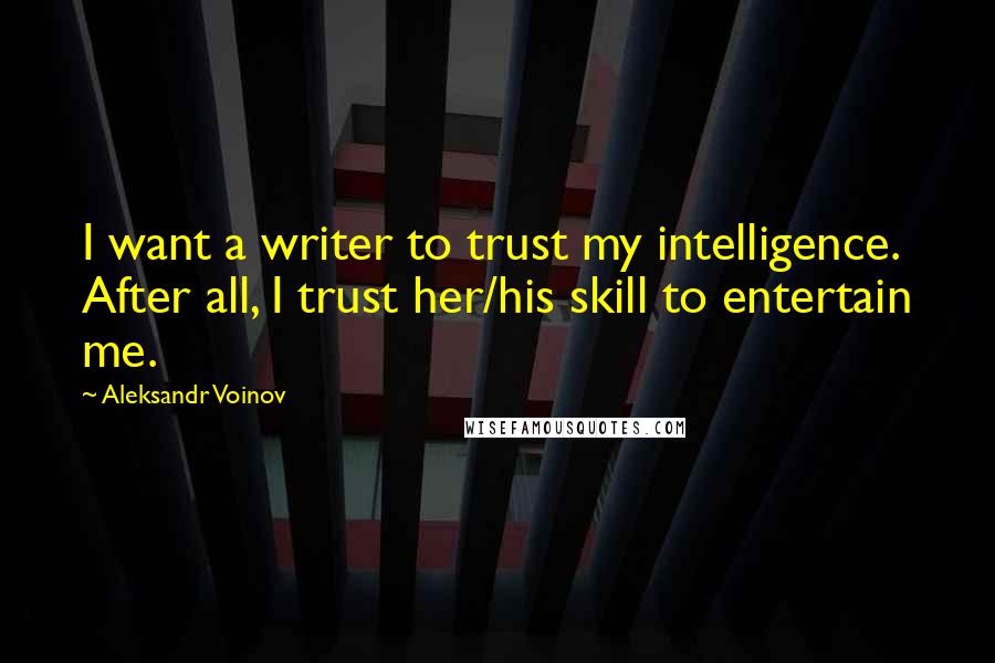 Aleksandr Voinov Quotes: I want a writer to trust my intelligence. After all, I trust her/his skill to entertain me.