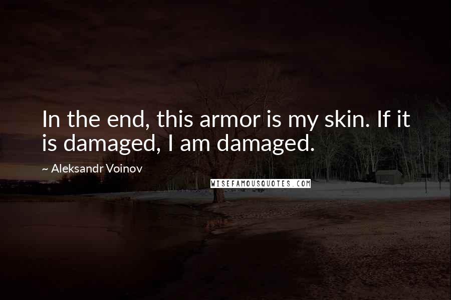 Aleksandr Voinov Quotes: In the end, this armor is my skin. If it is damaged, I am damaged.