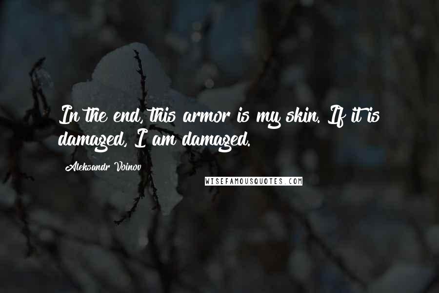 Aleksandr Voinov Quotes: In the end, this armor is my skin. If it is damaged, I am damaged.