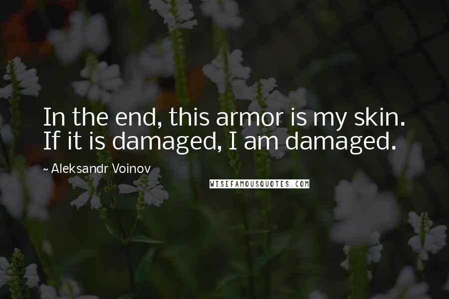 Aleksandr Voinov Quotes: In the end, this armor is my skin. If it is damaged, I am damaged.