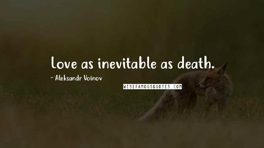 Aleksandr Voinov Quotes: Love as inevitable as death.