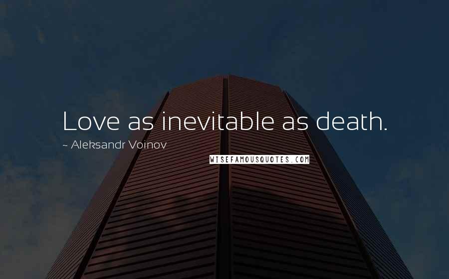 Aleksandr Voinov Quotes: Love as inevitable as death.