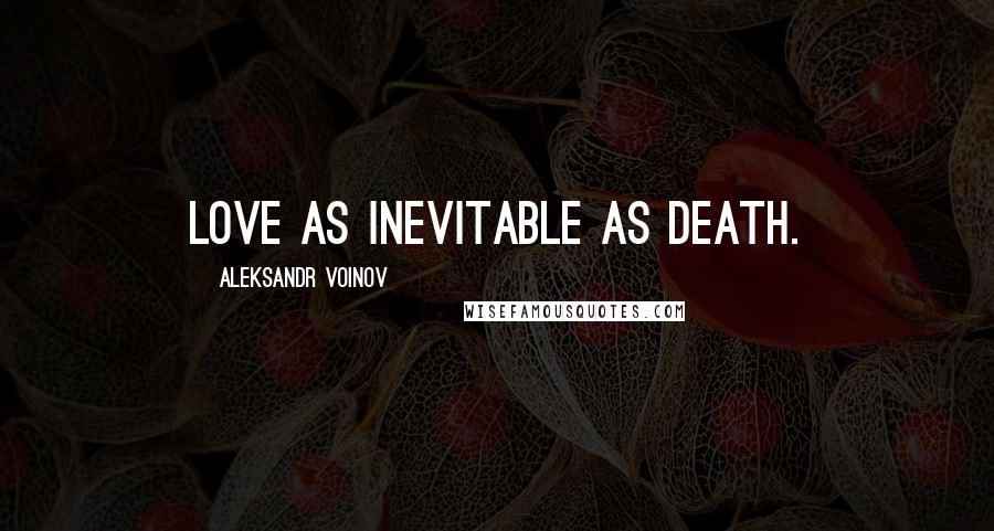 Aleksandr Voinov Quotes: Love as inevitable as death.