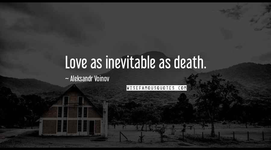 Aleksandr Voinov Quotes: Love as inevitable as death.