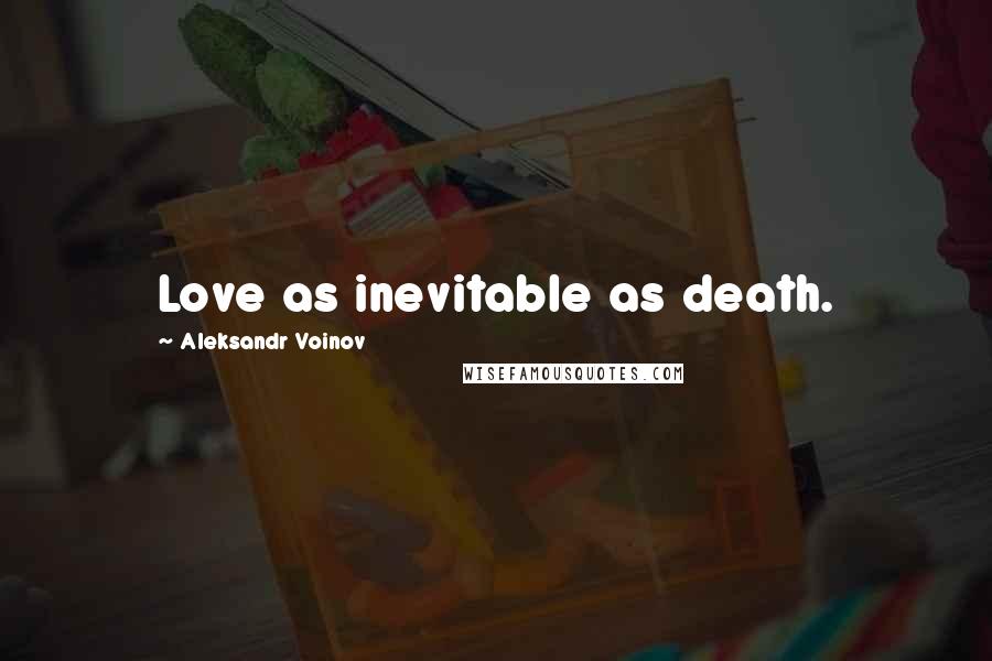 Aleksandr Voinov Quotes: Love as inevitable as death.