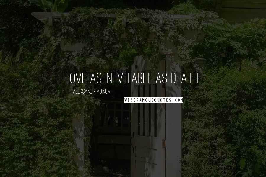 Aleksandr Voinov Quotes: Love as inevitable as death.