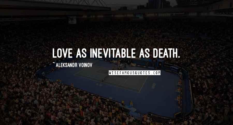 Aleksandr Voinov Quotes: Love as inevitable as death.