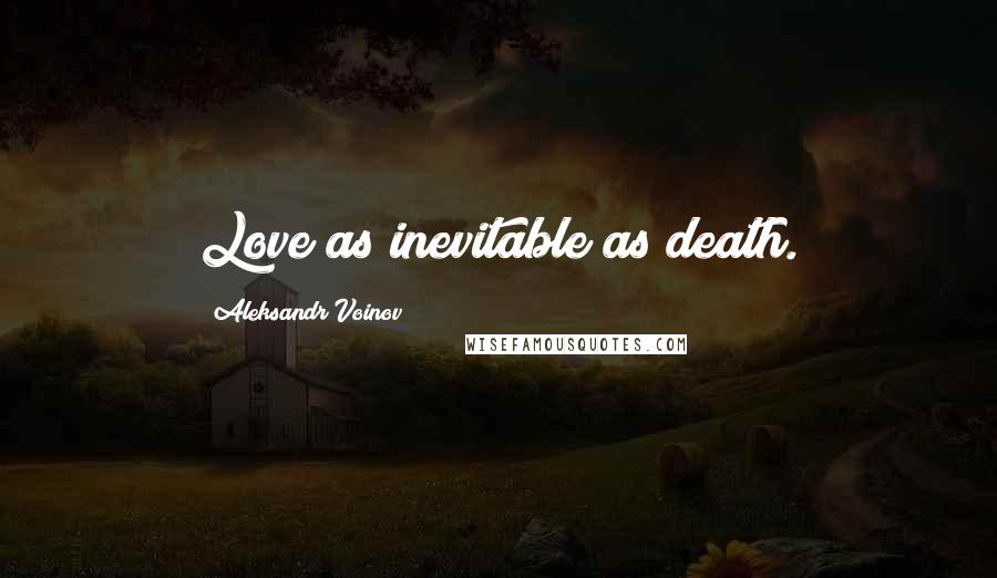 Aleksandr Voinov Quotes: Love as inevitable as death.