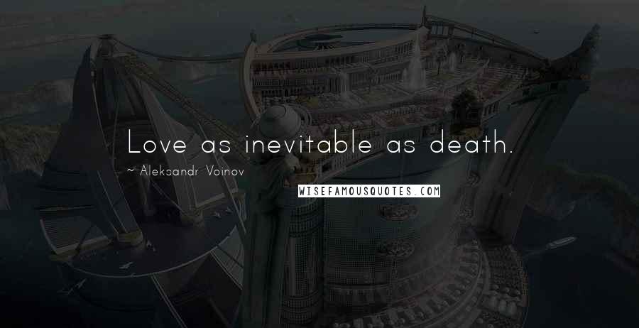 Aleksandr Voinov Quotes: Love as inevitable as death.