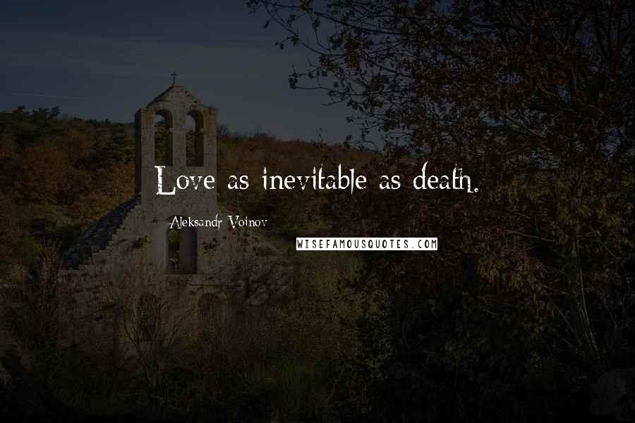 Aleksandr Voinov Quotes: Love as inevitable as death.