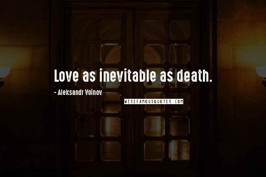 Aleksandr Voinov Quotes: Love as inevitable as death.