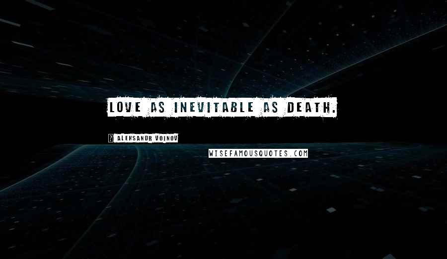 Aleksandr Voinov Quotes: Love as inevitable as death.