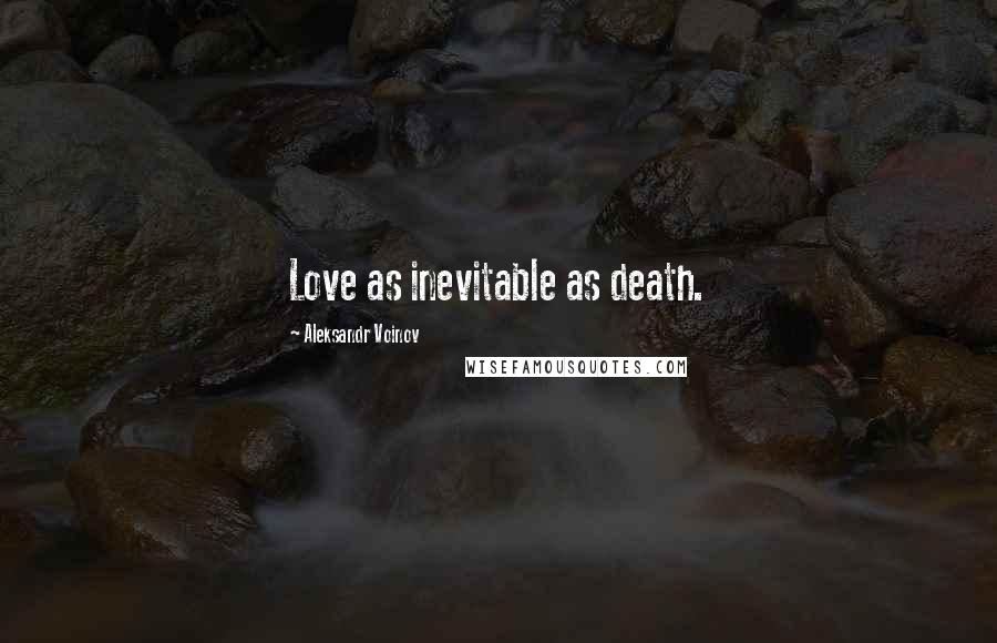 Aleksandr Voinov Quotes: Love as inevitable as death.