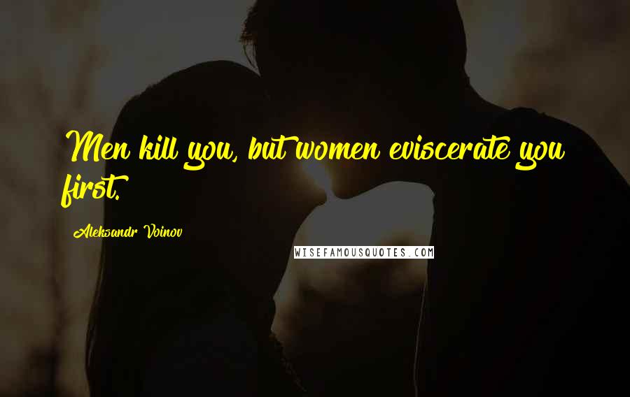 Aleksandr Voinov Quotes: Men kill you, but women eviscerate you first.