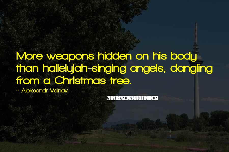 Aleksandr Voinov Quotes: More weapons hidden on his body than hallelujah-singing angels, dangling from a Christmas tree.