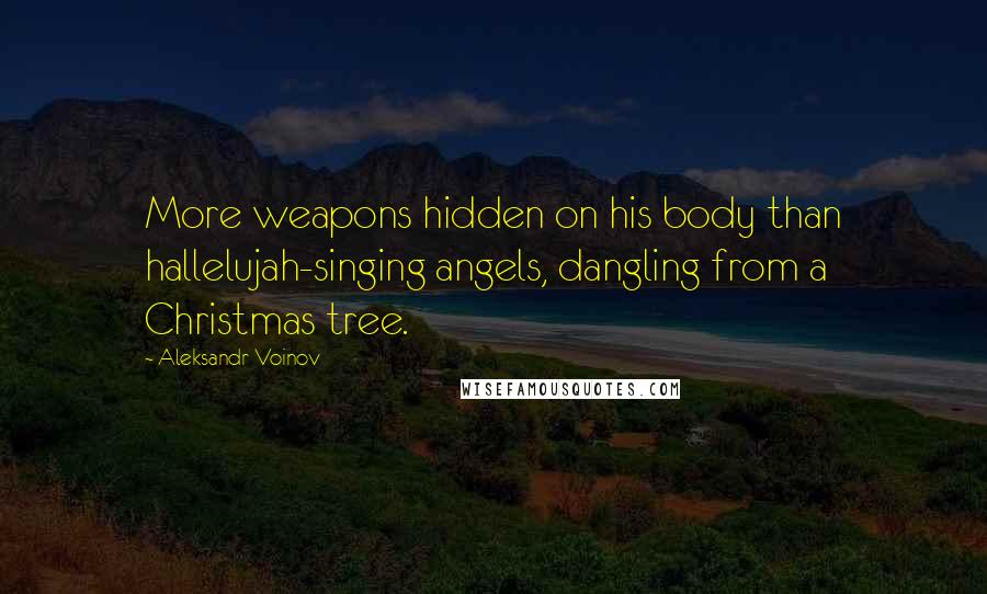 Aleksandr Voinov Quotes: More weapons hidden on his body than hallelujah-singing angels, dangling from a Christmas tree.