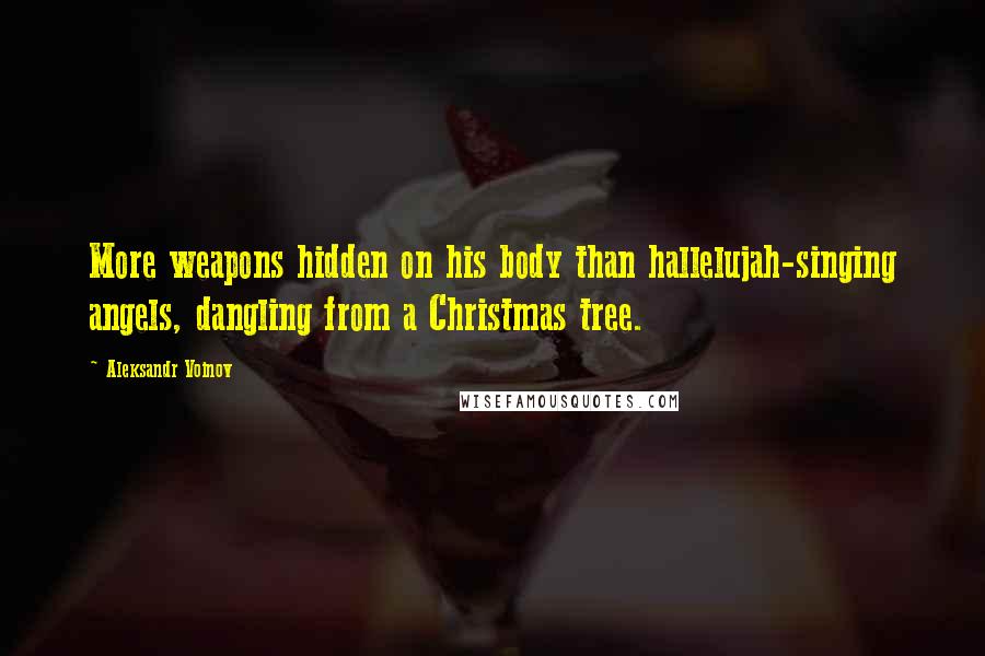 Aleksandr Voinov Quotes: More weapons hidden on his body than hallelujah-singing angels, dangling from a Christmas tree.