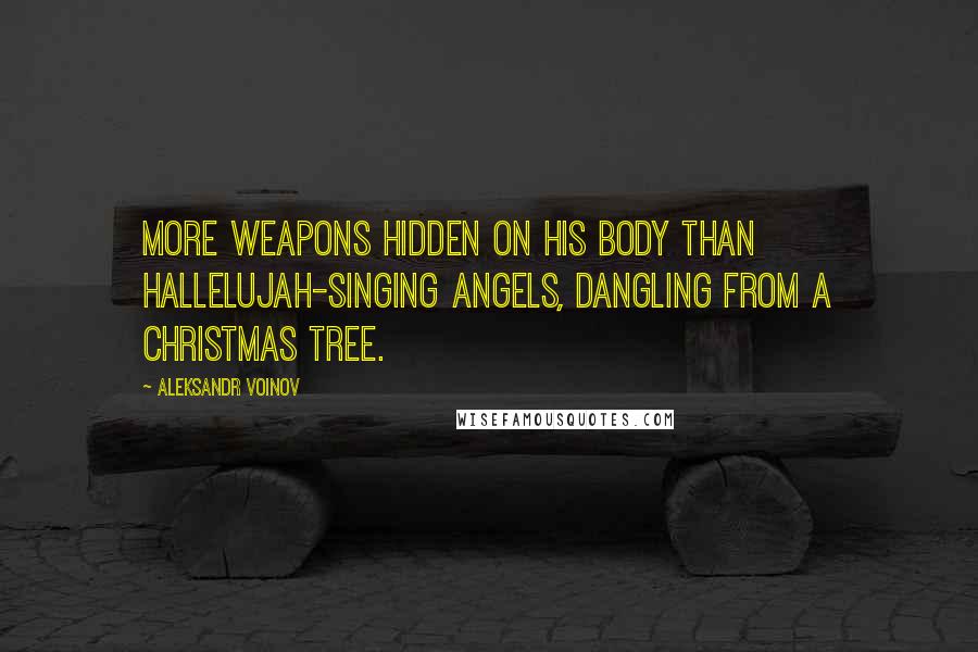 Aleksandr Voinov Quotes: More weapons hidden on his body than hallelujah-singing angels, dangling from a Christmas tree.
