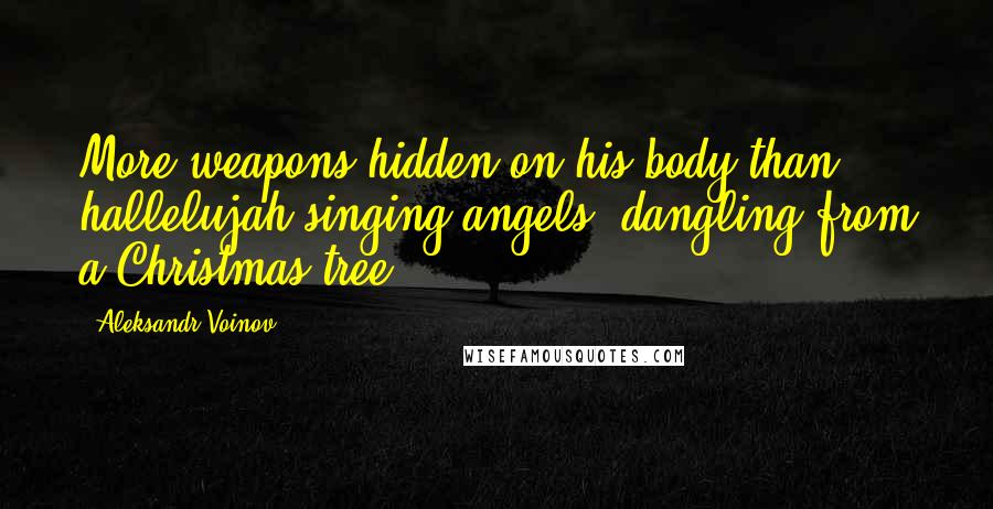 Aleksandr Voinov Quotes: More weapons hidden on his body than hallelujah-singing angels, dangling from a Christmas tree.