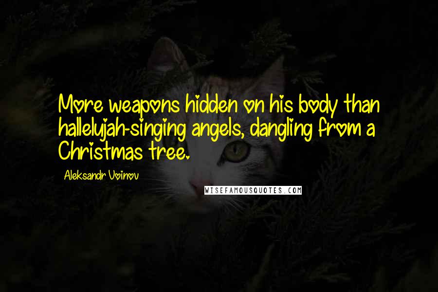 Aleksandr Voinov Quotes: More weapons hidden on his body than hallelujah-singing angels, dangling from a Christmas tree.