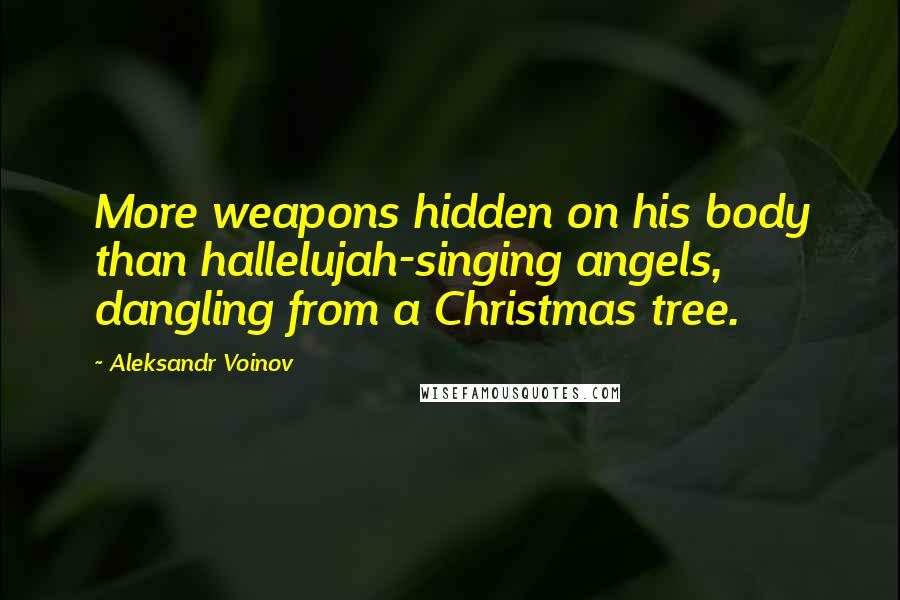 Aleksandr Voinov Quotes: More weapons hidden on his body than hallelujah-singing angels, dangling from a Christmas tree.