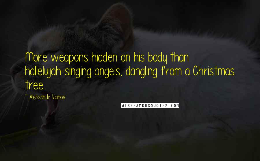 Aleksandr Voinov Quotes: More weapons hidden on his body than hallelujah-singing angels, dangling from a Christmas tree.