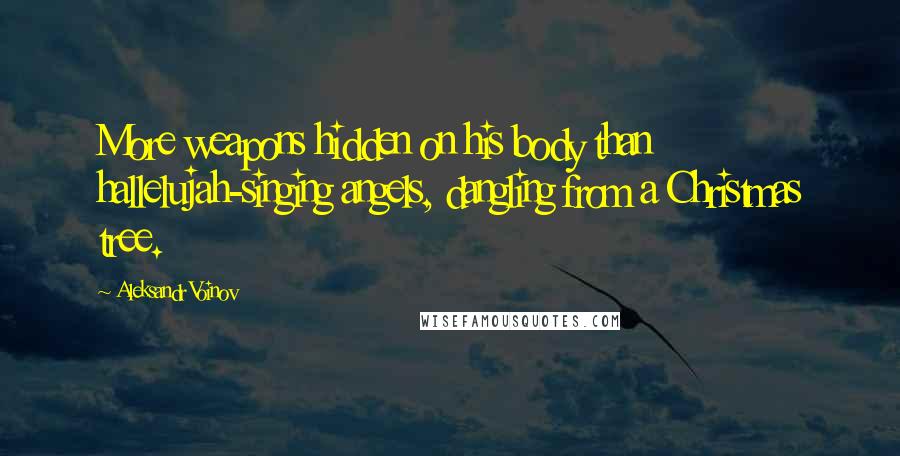 Aleksandr Voinov Quotes: More weapons hidden on his body than hallelujah-singing angels, dangling from a Christmas tree.