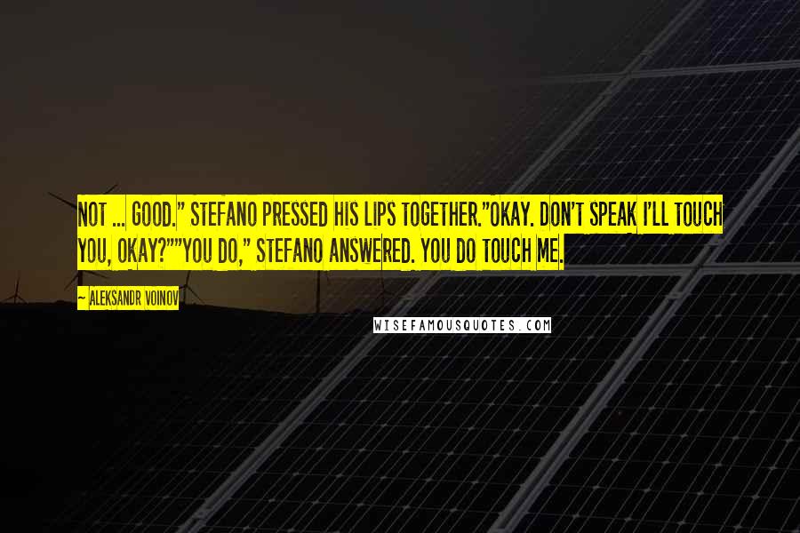 Aleksandr Voinov Quotes: Not ... good." Stefano pressed his lips together."Okay. Don't speak I'll touch you, okay?""You do," Stefano answered. You do touch me.