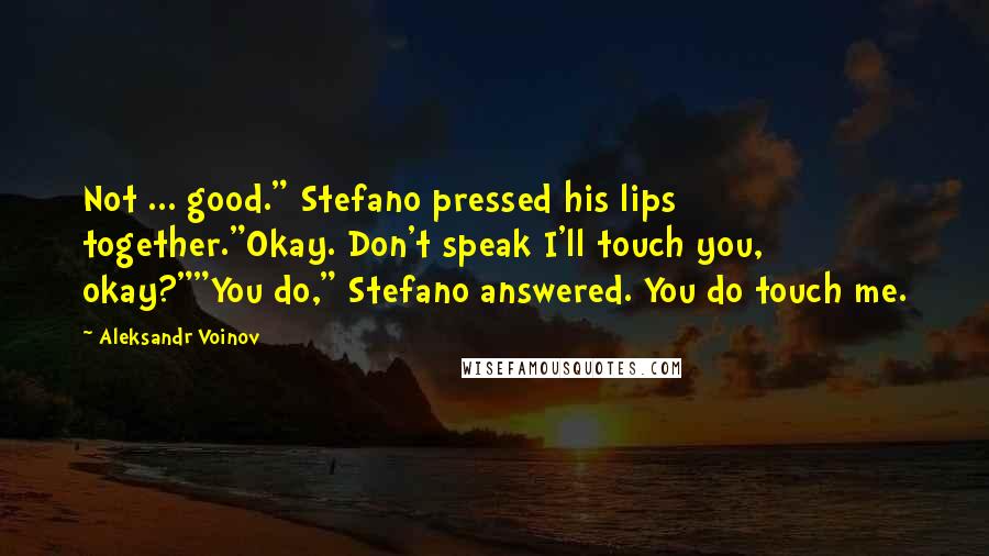 Aleksandr Voinov Quotes: Not ... good." Stefano pressed his lips together."Okay. Don't speak I'll touch you, okay?""You do," Stefano answered. You do touch me.