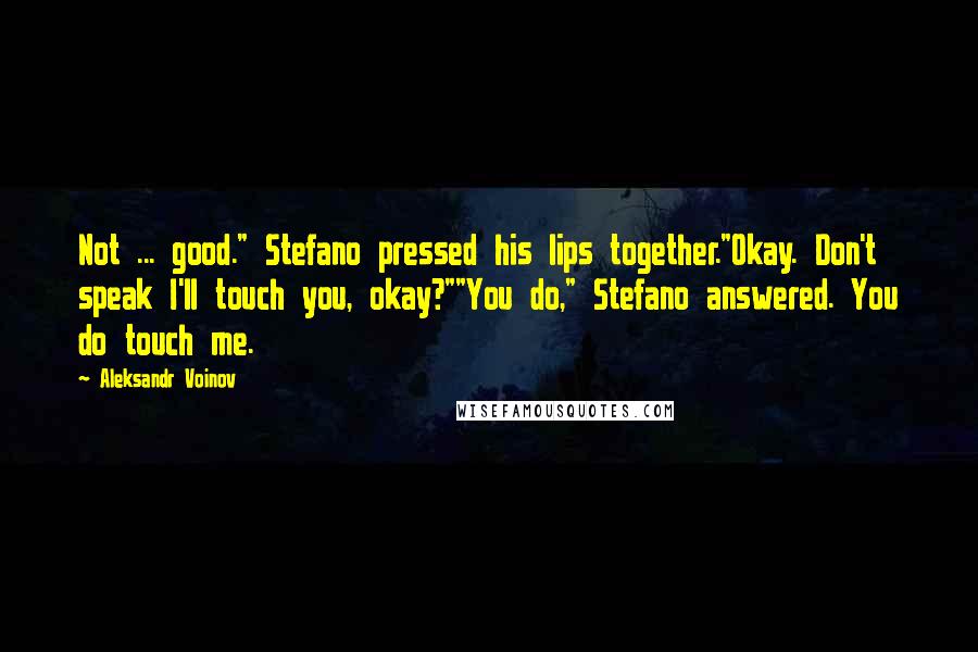 Aleksandr Voinov Quotes: Not ... good." Stefano pressed his lips together."Okay. Don't speak I'll touch you, okay?""You do," Stefano answered. You do touch me.