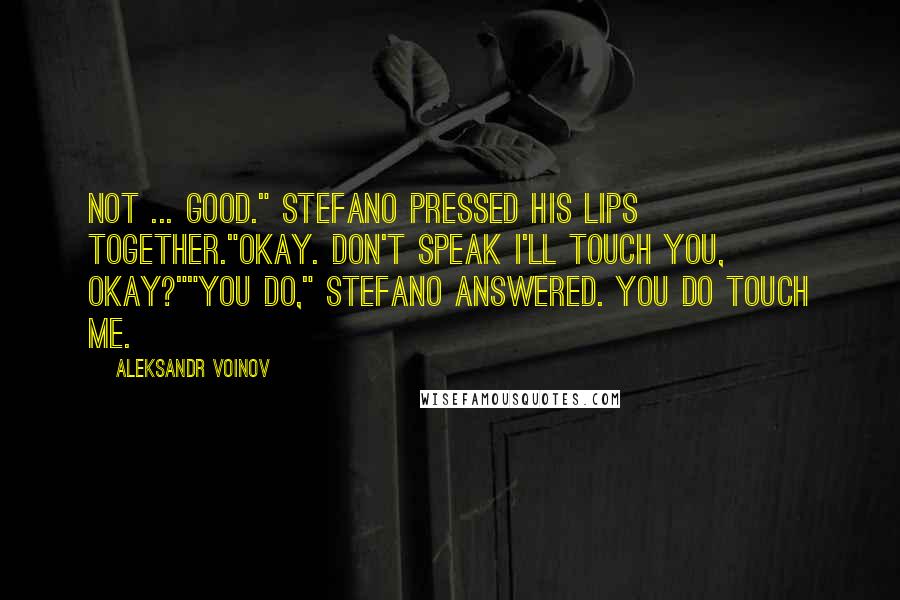 Aleksandr Voinov Quotes: Not ... good." Stefano pressed his lips together."Okay. Don't speak I'll touch you, okay?""You do," Stefano answered. You do touch me.
