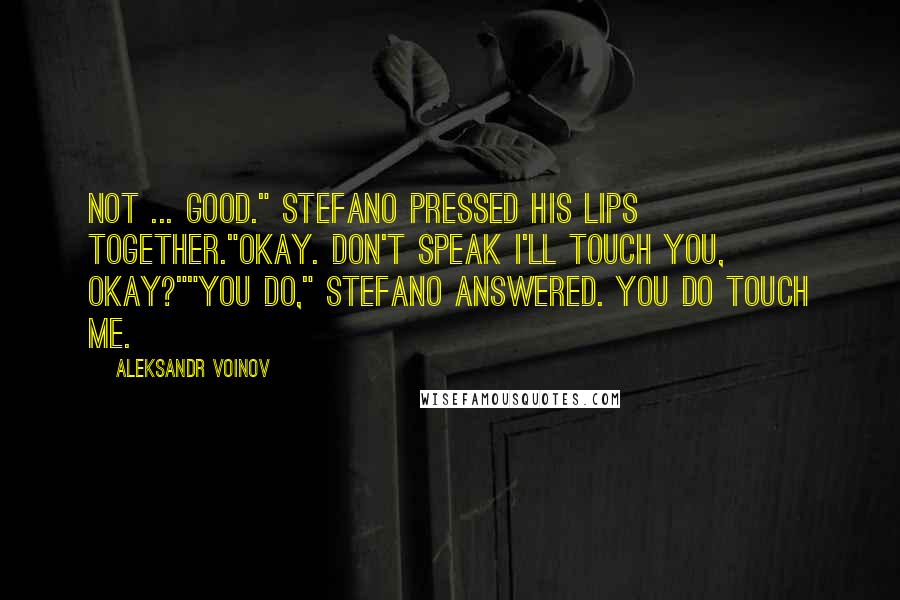 Aleksandr Voinov Quotes: Not ... good." Stefano pressed his lips together."Okay. Don't speak I'll touch you, okay?""You do," Stefano answered. You do touch me.