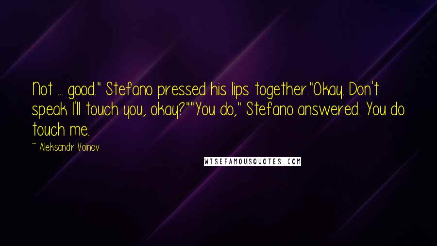 Aleksandr Voinov Quotes: Not ... good." Stefano pressed his lips together."Okay. Don't speak I'll touch you, okay?""You do," Stefano answered. You do touch me.