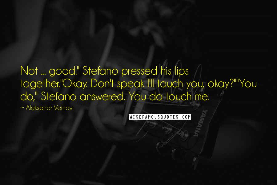 Aleksandr Voinov Quotes: Not ... good." Stefano pressed his lips together."Okay. Don't speak I'll touch you, okay?""You do," Stefano answered. You do touch me.