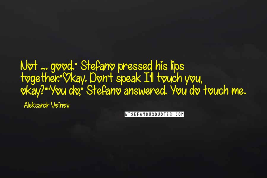 Aleksandr Voinov Quotes: Not ... good." Stefano pressed his lips together."Okay. Don't speak I'll touch you, okay?""You do," Stefano answered. You do touch me.